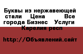 Буквы из нержавеющей стали. › Цена ­ 700 - Все города Бизнес » Услуги   . Карелия респ.